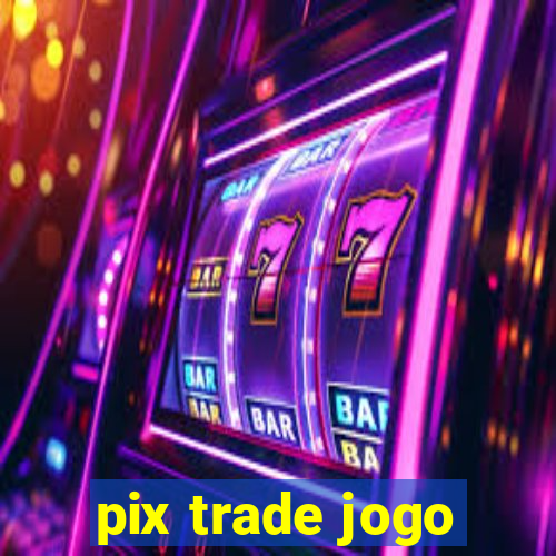 pix trade jogo